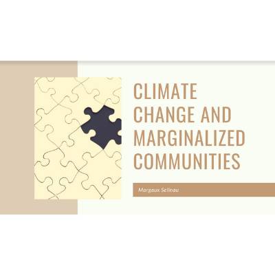 Title slide for "Climate Change and Marginalized  Communities", presented by Margaux Sellnau